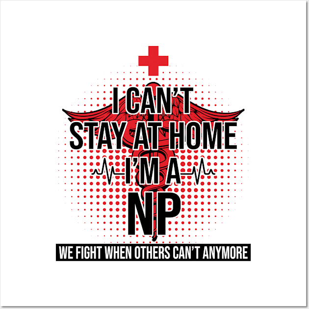 I Can't Stay At Home I'm A NP We Fight - Nurse Gift Wall Art by bunnierosoff21835